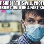 COVID mask | NOT SURE IF THIS WILL PROTECT ME FROM COVID OR A FART SMELL | image tagged in covid mask | made w/ Imgflip meme maker