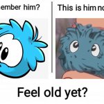 can't think of a title. | him? him | image tagged in feel old yet,club penguin | made w/ Imgflip meme maker
