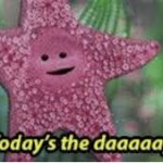 Todays The Daaaaay!