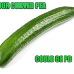 It Says So Right in The Ad | YOUR CURVED PEA; COULD BE PD | image tagged in cucumber,memes,erectile dysfunction | made w/ Imgflip meme maker