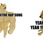Then and now rapping | A GOOD CREATIVE RAP SONG; YEAH YEAH YEAH YEAH YEAH | image tagged in strong doggo weak doggo,rap | made w/ Imgflip meme maker