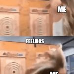 Feelings | FEELINGS; ME; FEELINGS; ME | image tagged in axe throwing | made w/ Imgflip meme maker