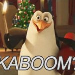 penguins of Madagascar "kaboom?"