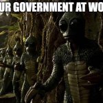 Lizard people | YOUR GOVERNMENT AT WORK | image tagged in lizard people | made w/ Imgflip meme maker