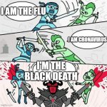 black death | I AM THE FLU; I AM CRONAVIRUS; I'M THE BLACK DEATH | image tagged in disease,death | made w/ Imgflip meme maker