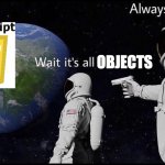Always has been | OBJECTS | image tagged in always has been,javascript,coding,computers | made w/ Imgflip meme maker