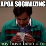 This may have been a mistake | APOA SOCIALIZING | image tagged in this may have been a mistake | made w/ Imgflip meme maker