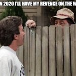 Masks, Wilson's revenge | TIM, IN 2020 I'LL HAVE MY REVENGE ON THE WORLD | image tagged in home improvement tim and wilson,wilson,masks,covid | made w/ Imgflip meme maker