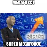 stronks | MEGAFORCE; SUPER MEGAFORCE | image tagged in stronks | made w/ Imgflip meme maker