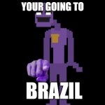 Purple guy pointing | YOUR GOING TO; BRAZIL | image tagged in purple guy pointing | made w/ Imgflip meme maker