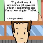 Dear Tim and Moby | Why don't any of my memes get upvotes? I'm on Team Imgflip and i'm not working for TikTok. -Gbengaolabode | image tagged in dear tim and moby,memes,letters,love letters | made w/ Imgflip meme maker