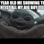 Laughing Baby Yoda | 5 YEAR OLD ME SHOWING THE DENTIST ALL MY BIG BOY TEEFS | image tagged in laughing baby yoda | made w/ Imgflip meme maker