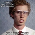 Daily Bad Dad Joke Bonus Joke | I DON'T BUY ANYTHING WITH VELCRO? ITS A TOTAL RIPOFF | image tagged in napolean dynamite | made w/ Imgflip meme maker