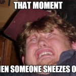WTF | THAT MOMENT; WHEN SOMEONE SNEEZES ON U | image tagged in memes,wtf | made w/ Imgflip meme maker