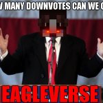 Downvote Begging | HOW MANY DOWNVOTES CAN WE GET? EAGLEVERSE | image tagged in make america great again | made w/ Imgflip meme maker