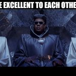 Perhaps, after all of the NOW, by 2688 A.D., this will be our Global Mantra. | BE EXCELLENT TO EACH OTHER. | image tagged in be excellent to each other,bill and ted,most triumphant,the meaning of life,future,learn | made w/ Imgflip meme maker