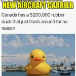 Canadian Naval Power | CANADA UNVEILS NEW AIRCRAFT CARRIER | image tagged in the toronto duck | made w/ Imgflip meme maker