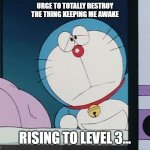 When no one lets me sleep at night | URGE TO TOTALLY DESTROY THE THING KEEPING ME AWAKE; RISING TO LEVEL 3... | image tagged in doraemon,memes | made w/ Imgflip meme maker