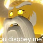 You disobey me?!