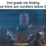 Thanos Impossible | 2nd grade me finding out there are numbers below 0: | image tagged in thanos impossible,memes,funny,upvote if you agree | made w/ Imgflip meme maker