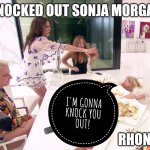 Knocked out Sonja Morgan | KNOCKED OUT SONJA MORGAN; RHONY | image tagged in real housewives new york sonja morgan | made w/ Imgflip meme maker