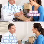 Stomach go BRRRR!! | YOU'RE LACTOSE INTOLERANT. HOW DO YOU KNOW? DAIRY AIR COMES OUT OF YOUR DERRIERE. | image tagged in doctor talking to patient,memes,lactose intolerant,dairy,gas,fart jokes | made w/ Imgflip meme maker