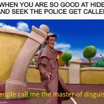 Master of Disguise (Lazy Town) | WHEN YOU ARE SO GOOD AT HIDE AND SEEK THE POLICE GET CALLED | image tagged in master of disguise lazy town,hold up,memes,funny | made w/ Imgflip meme maker