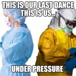 Roper Hospital ppe | THIS IS OUR LAST DANCE
THIS IS US... UNDER PRESSURE | image tagged in roper hospital ppe | made w/ Imgflip meme maker