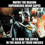 The real reason they have capes | MAYBE THE REASON SUPERHEROS WEAR CAPES; IS TO HIDE THE ZIPPER IN THE BACK OF THEIR ONESIES | image tagged in batman,superman,cape,superhero,meme,funny | made w/ Imgflip meme maker