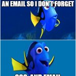 Dory | I'LL JUST SEND MY SELF AN EMAIL SO I DON'T FORGET; OOO, AND EMAIL | image tagged in dory | made w/ Imgflip meme maker