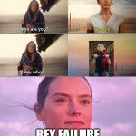 Rey Skywalker | REY FAILURE | image tagged in rey skywalker | made w/ Imgflip meme maker