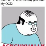 rOCD | Me: I am in love with my girlfriend; My OCD: | image tagged in ackchyually,relationships,ocd,anxiety,obsessive-compulsive,mental illness | made w/ Imgflip meme maker