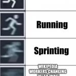 Walk jog run sprint meme | WIKIPEDIA WORKERS CHANGING  'IS' TO 'WAS' WHEN SOMEONE DIES | image tagged in walk jog run sprint meme | made w/ Imgflip meme maker
