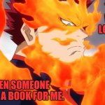 Ruined book | THIS IS WHAT I LOOK LIKE; WHEN SOMEONE SPOILS A BOOK FOR ME. | image tagged in endeavor | made w/ Imgflip meme maker