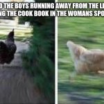 running chicken | ME AND THE BOYS RUNNING AWAY FROM THE LIBRARY AFTER PUTTING THE COOK BOOK IN THE WOMANS SPORTS SECTION | image tagged in running chicken,running away,funnymemes | made w/ Imgflip meme maker