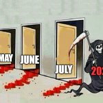 death door knocking | APRIL; JUNE; MAY; MARCH; JULY; 2020; AUGUST | image tagged in death door knocking | made w/ Imgflip meme maker