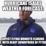 Hurricane isaias | HURRICANE ISAIAS WEATHER FORECAST:; EXPECT FLYING MONKEYS FLINGING POO, WITH HEAVY DOWNPOURS OF PYTHONS | image tagged in jim cantore | made w/ Imgflip meme maker