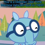 Delorean DMC | This is a Delorean DMC Time Machine Vehicle!!! Built in 1985!!! Wow, That's beyond science! | image tagged in happy sniffles htf,delorean,time machine,memes,this is beyond science,amazing | made w/ Imgflip meme maker
