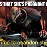 Time to abandon ship | WHEN SHE SAYS THAT SHE'S PREGNANT AND IT'S YOURS | image tagged in time to abandon ship | made w/ Imgflip meme maker