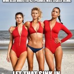 Did you know? | BET YOU DID NOT KNOW THE CO CREATOR OF BAYWATCH WHO ALSO DIRECTED 43 EPISODES WAS LEGALLY BLIND. LET THAT SINK IN. | image tagged in baywatch | made w/ Imgflip meme maker