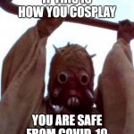 Sand people | IF THIS IS HOW YOU COSPLAY; YOU ARE SAFE FROM COVID-19 | image tagged in sand people | made w/ Imgflip meme maker