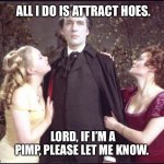 Just let me know, so I can dress accordingly | ALL I DO IS ATTRACT HOES. LORD, IF I’M A PIMP, PLEASE LET ME KNOW. | image tagged in pimp,dracula,hoes,meme,funny,deep thoughts | made w/ Imgflip meme maker