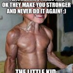 Buff Kid | TEACHER:MISTAKES ARE OK THEY MAKE YOU STRONGER AND NEVER DO IT AGAIN! :); THE LITTLE KID: | image tagged in buff kid | made w/ Imgflip meme maker