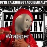 Meme man Wrapper | WHEN YOU'RE TALKING BUT ACCIDENTALLY RHYME: | image tagged in meme man wrapper | made w/ Imgflip meme maker