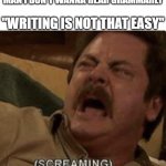 (SCREAMING) | MAN I DON'T WANNA HEAR GRAMMARLY; "WRITING IS NOT THAT EASY" | image tagged in screaming | made w/ Imgflip meme maker
