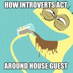 I like chocolate milk - Cheese - Foster's Home for Imaginary Fri | HOW INTROVERTS ACT; AROUND HOUSE GUEST | image tagged in i like chocolate milk - cheese - foster's home for imaginary fri | made w/ Imgflip meme maker