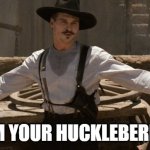 remember | I'M YOUR HUCKLEBERRY | image tagged in im your huckleberry | made w/ Imgflip meme maker