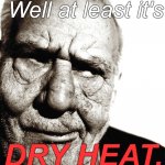 Skeptical old man can be sarcastic, at times, especially when it's called for... | Well at least it's; DRY HEAT. | image tagged in skeptical old man,well yes but actually no,at least it's dry heat,douglie,you light weight,non-hacker | made w/ Imgflip meme maker