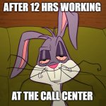 tired Bugs Bunny | AFTER 12 HRS WORKING; AT THE CALL CENTER | image tagged in tired bugs bunny,funny,memes,bugs bunny | made w/ Imgflip meme maker