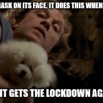 Silence of the lambs lotion | IT PUTS THE MASK ON ITS FACE. IT DOES THIS WHENEVER ITS TOLD; OR IT GETS THE LOCKDOWN AGAIN | image tagged in silence of the lambs lotion | made w/ Imgflip meme maker